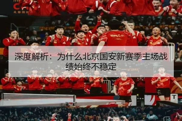 深度解析：为什么北京国安新赛季主场战绩始终不稳定