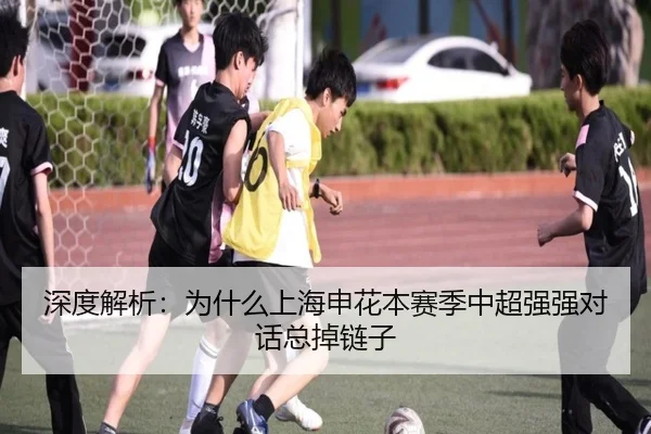 深度解析：为什么上海申花本赛季中超强强对话总掉链子